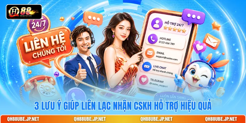 3 lưu ý giúp liên lạc nhận CSKH hỗ trợ hiệu quả 3 lưu ý giúp liên lạc nhận CSKH hỗ trợ hiệu quả