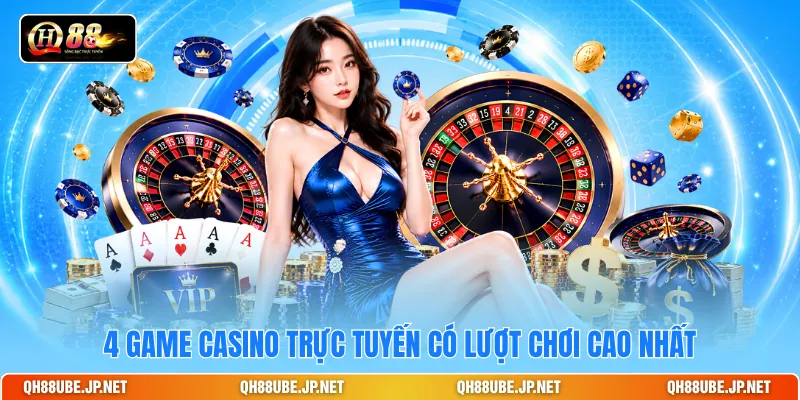 4 game Casino trực tuyến có lượt chơi cao nhất 4 game Casino trực tuyến có lượt chơi cao nhất