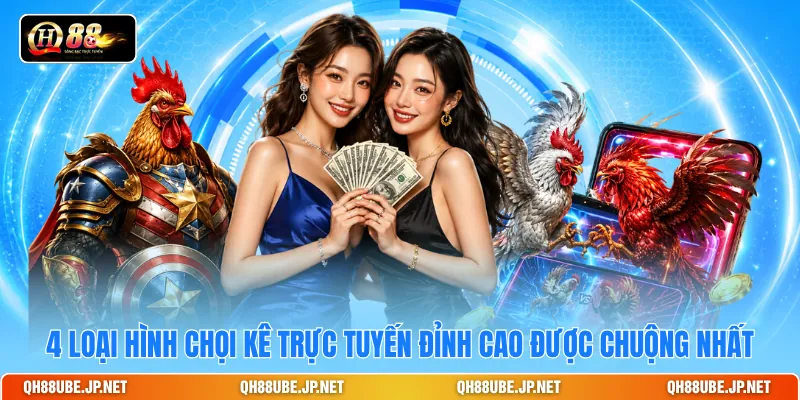 4 loại hình chọi kê trực tuyến đỉnh cao được chuộng nhất
