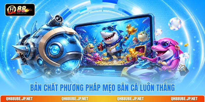 Bản chất phương pháp mẹo bắn cá luôn thắng Bản chất phương pháp mẹo bắn cá luôn thắng