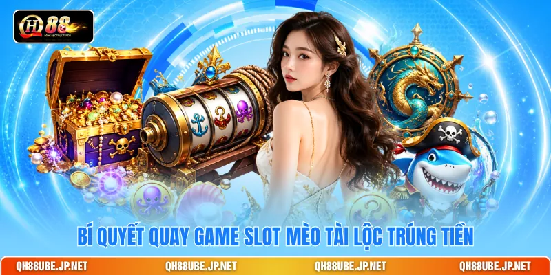 Bí quyết quay game slot Mèo Tài Lộc trúng tiền Bí quyết quay game slot Mèo Tài Lộc trúng tiền