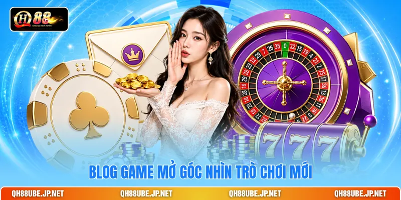 Blog Game mở góc nhìn trò chơi mới Blog Game mở góc nhìn trò chơi mới