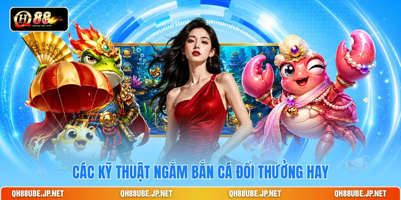 Các kỹ thuật ngắm bắn cá đổi thưởng hay Các kỹ thuật ngắm bắn cá đổi thưởng hay