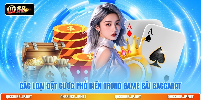 Các loại đặt cược phổ biến trong game bài baccarat