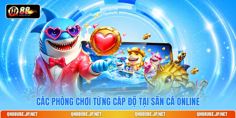 Các phòng chơi từng cấp độ tại săn cá online Các phòng chơi từng cấp độ tại săn cá online