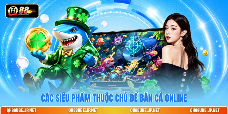 Các siêu phẩm thuộc chủ đề bắn cá online Các siêu phẩm thuộc chủ đề bắn cá online