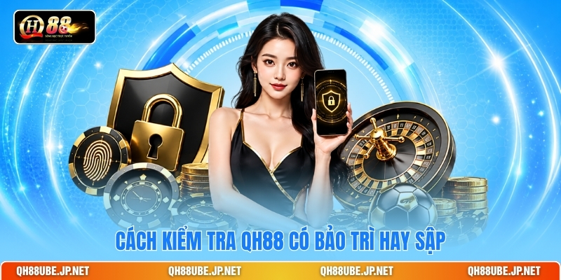Cách kiểm tra QH88 có bảo trì hay sập