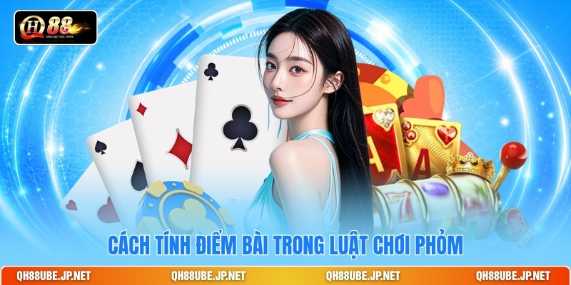 Cách tính điểm bài trong luật chơi phỏm Cách tính điểm bài trong luật chơi phỏm