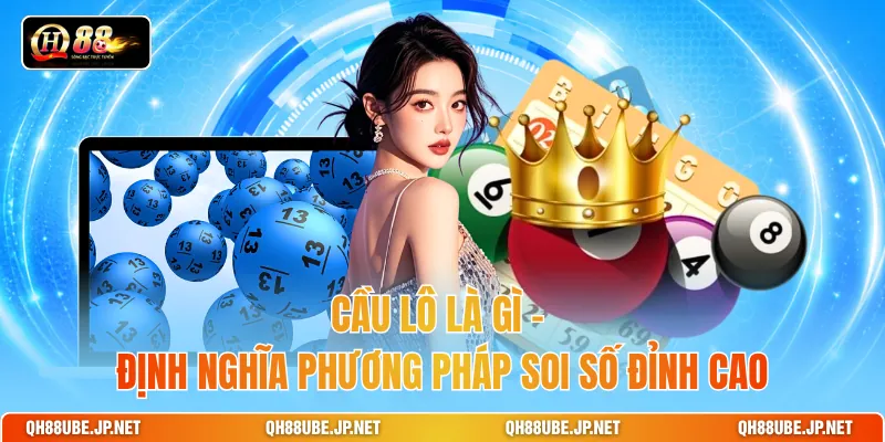 Cầu Lô Là Gì - Định Nghĩa Phương Pháp Soi Số Đỉnh Cao