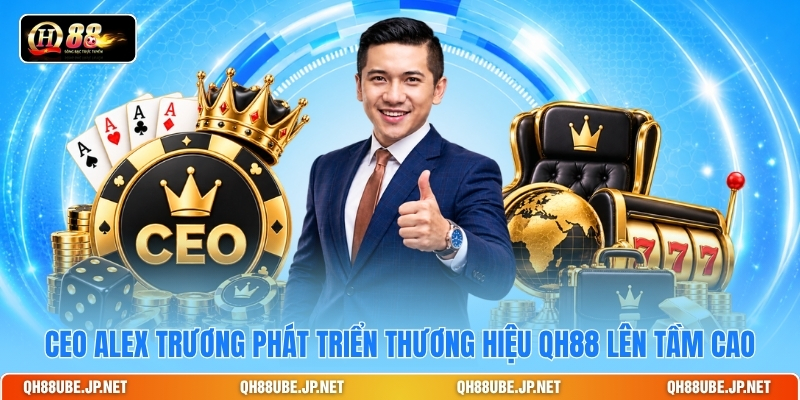 CEO Alex Trương phát triển thương hiệu QH88 lên tầm cao CEO Alex Trương phát triển thương hiệu QH88 lên tầm cao