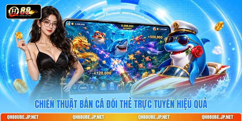 Chiến thuật bắn cá đổi thẻ trực tuyến hiệu quả Chiến thuật bắn cá đổi thẻ trực tuyến hiệu quả