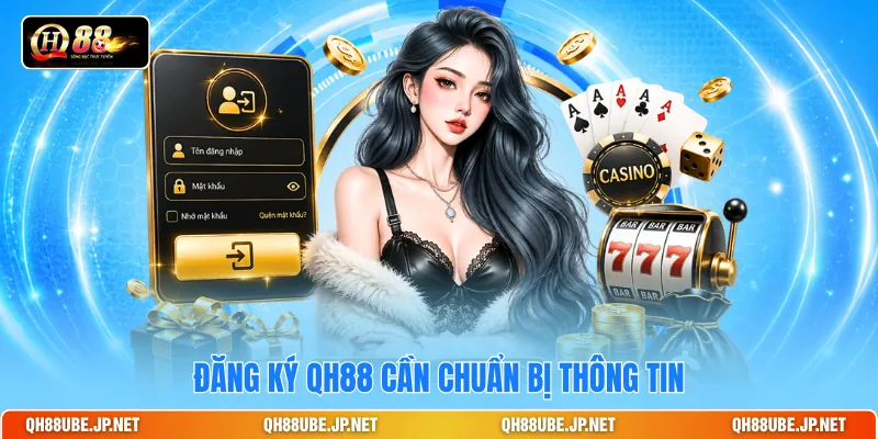 Đăng ký QH88 cần chuẩn bị thông tin Đăng ký QH88 cần chuẩn bị thông tin