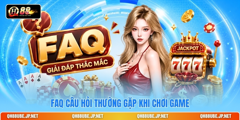 FAQ câu hỏi thường gặp khi chơi game FAQ câu hỏi thường gặp khi chơi game