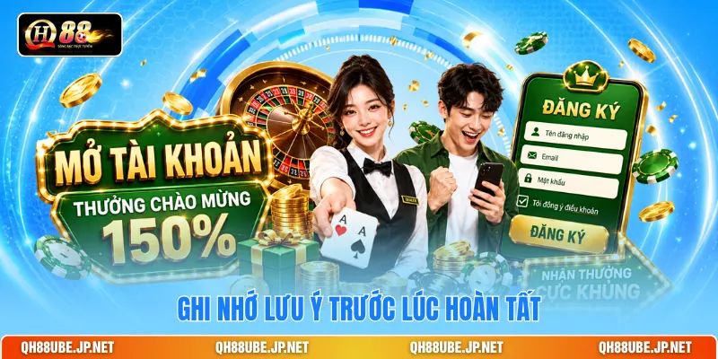 Ghi nhớ lưu ý trước lúc hoàn tất Ghi nhớ lưu ý trước lúc hoàn tất