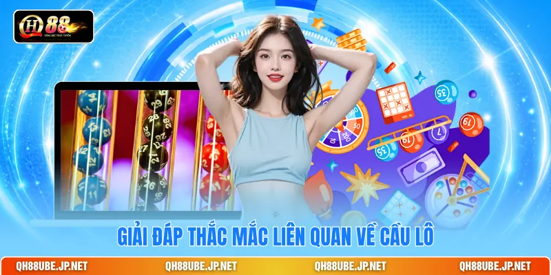 Giải đáp thắc mắc liên quan về cầu lô Giải đáp thắc mắc liên quan về cầu lô