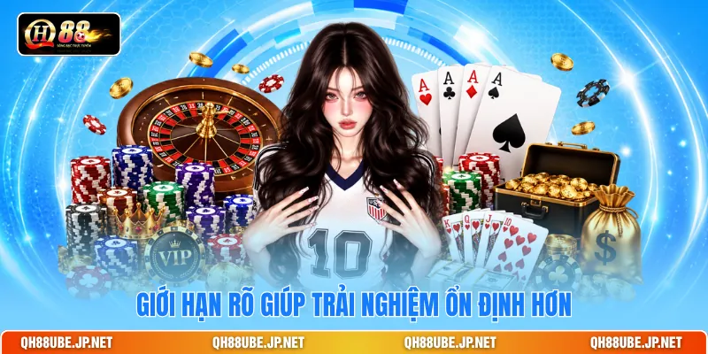 Giới hạn rõ giúp trải nghiệm ổn định hơn
