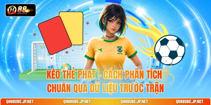 Kèo Thẻ Phạt – Cách Phân Tích Chuẩn Qua Dữ Liệu Trước Trận