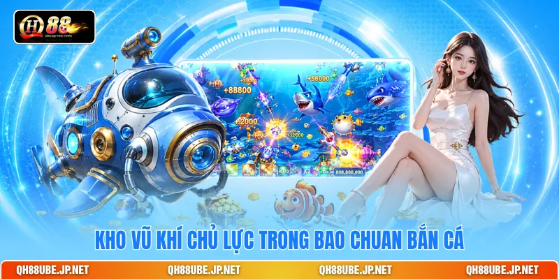 Kho vũ khí chủ lực trong Bao Chuan bắn cá