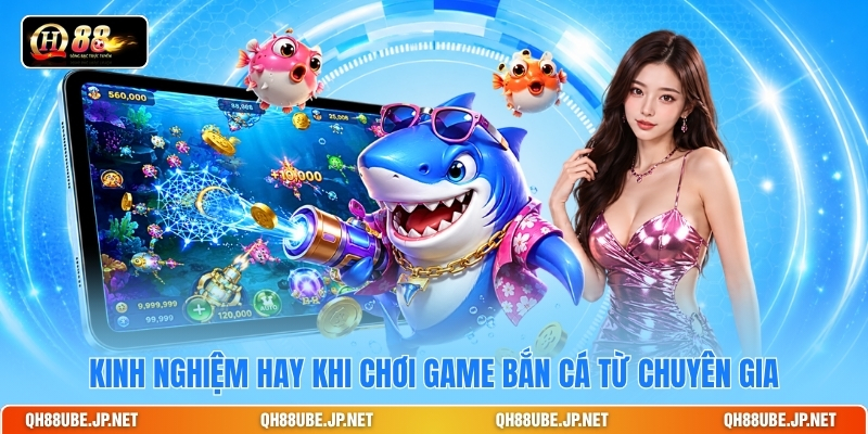 Kinh nghiệm hay khi chơi game bắn cá từ chuyên gia