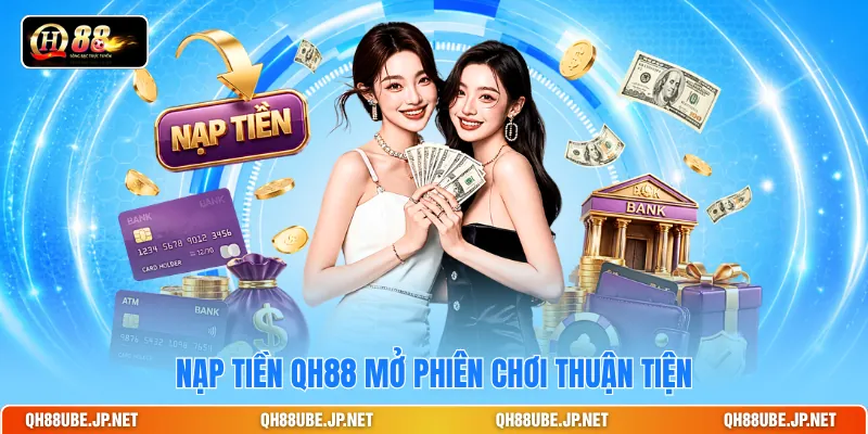 Nạp tiền QH88 mở phiên chơi thuận tiện Nạp tiền QH88 mở phiên chơi thuận tiện