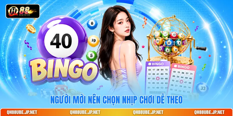 Người mới nên chọn nhịp chơi dễ theo