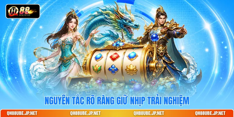 Nguyên tắc rõ ràng giữ nhịp trải nghiệm Nguyên tắc rõ ràng giữ nhịp trải nghiệm