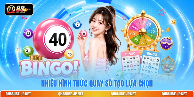 Nhiều hình thức quay số tạo lựa chọn