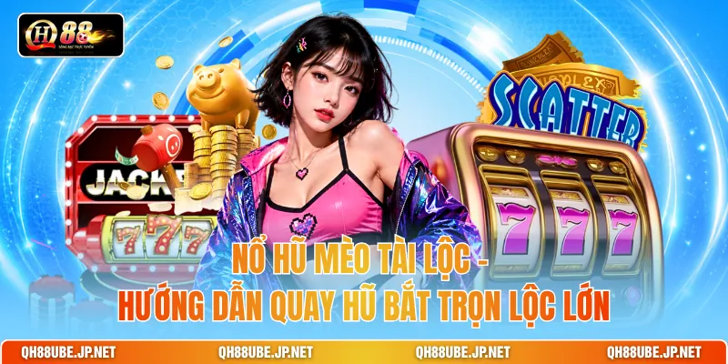 Nổ Hũ Mèo Tài Lộc - Hướng Dẫn Quay Hũ Bắt Trọn Lộc Lớn