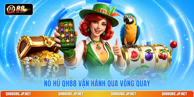 Nổ hũ QH88 vận hành qua vòng quay