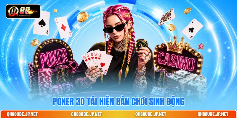 Poker 3D tái hiện bàn chơi sinh động Poker 3D tái hiện bàn chơi sinh động