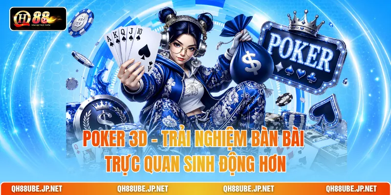 Poker 3D - Trải Nghiệm Bàn Bài Trực Quan Sinh Động Hơn