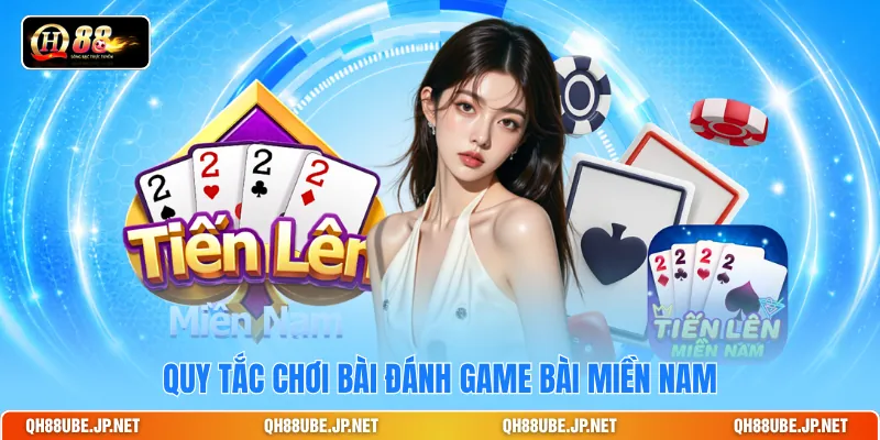 Quy tắc chơi bài đánh game bài Miền Nam Quy tắc chơi bài đánh game bài Miền Nam