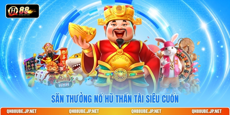 Săn thưởng nổ hũ thần tài siêu cuốn Săn thưởng nổ hũ thần tài siêu cuốn