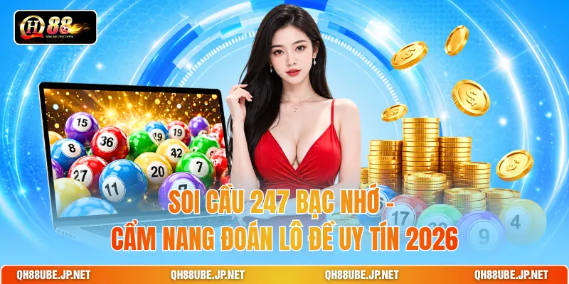 Soi Cầu 247 Bạc Nhớ - Cẩm Nang Đoán Lô Đề Uy Tín 2026