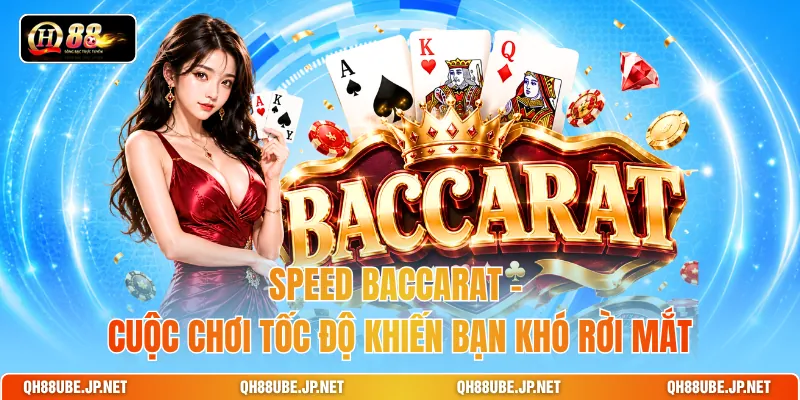 Speed Baccarat – Cuộc Chơi Tốc Độ Khiến Bạn Khó Rời Mắt