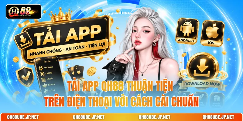 Tải App QH88 Thuận Tiện Trên Điện Thoại Với Cách Cài Chuẩn