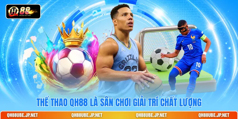 Thể thao QH88 là sân chơi giải trí chất lượng Thể thao QH88 là sân chơi giải trí chất lượng
