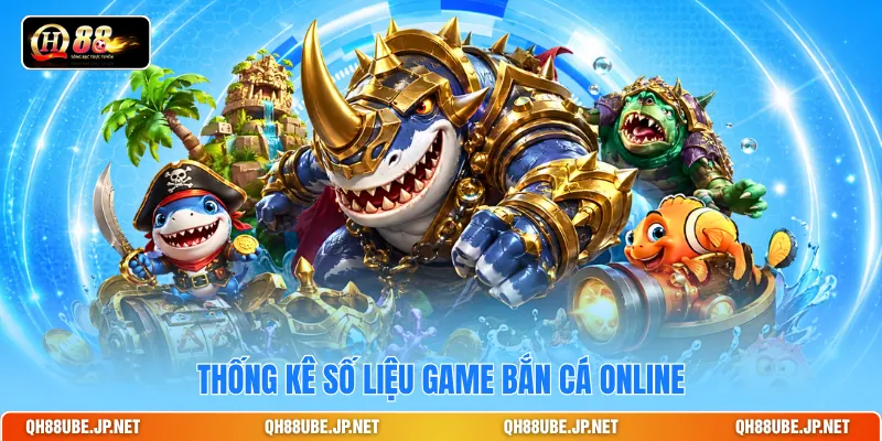 Thống kê số liệu game bắn cá online Thống kê số liệu game bắn cá online