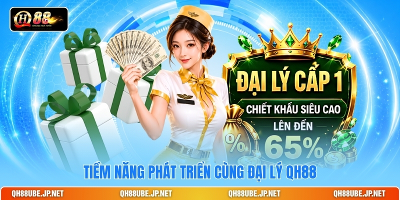 Tiềm năng phát triển cùng đại lý QH88