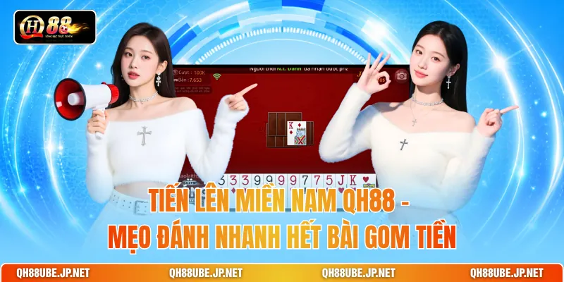 Tiến Lên Miền Nam QH88 - Mẹo Đánh Nhanh Hết Bài Gom Tiền