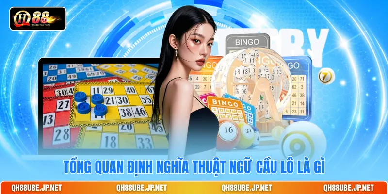 Tổng quan định nghĩa thuật ngữ cầu lô là gì Tổng quan định nghĩa thuật ngữ cầu lô là gì