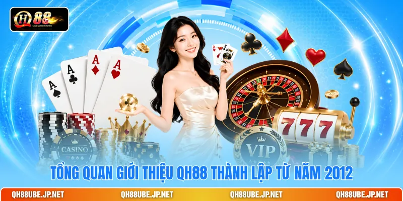 Tổng quan giới thiệu QH88 thành lập từ năm 2012 Tổng quan giới thiệu QH88 thành lập từ năm 2012