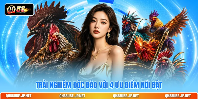 Trải nghiệm độc đáo với 4 ưu điểm nổi bật