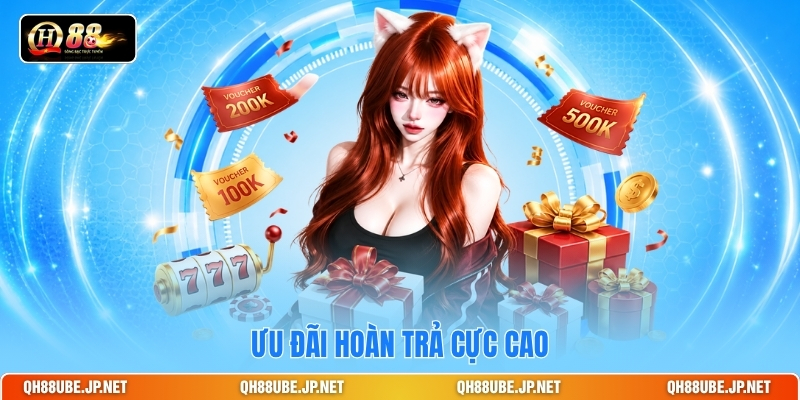 Ưu đãi hoàn trả cực cao Ưu đãi hoàn trả cực cao