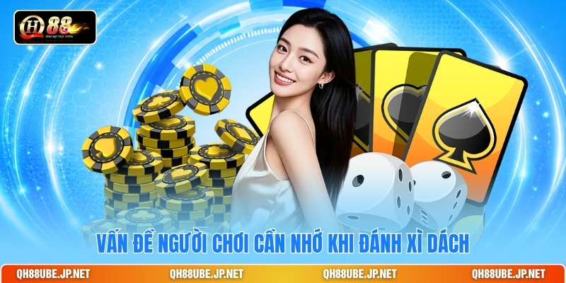 Vấn đề người chơi cần nhớ khi đánh xì dách